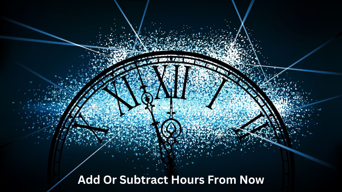 How To Add Or Subtract Hours From Now