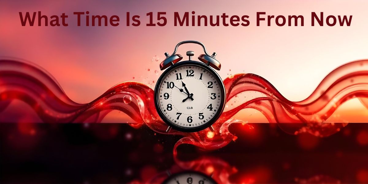 What Time Is 15 Minutes From Now?