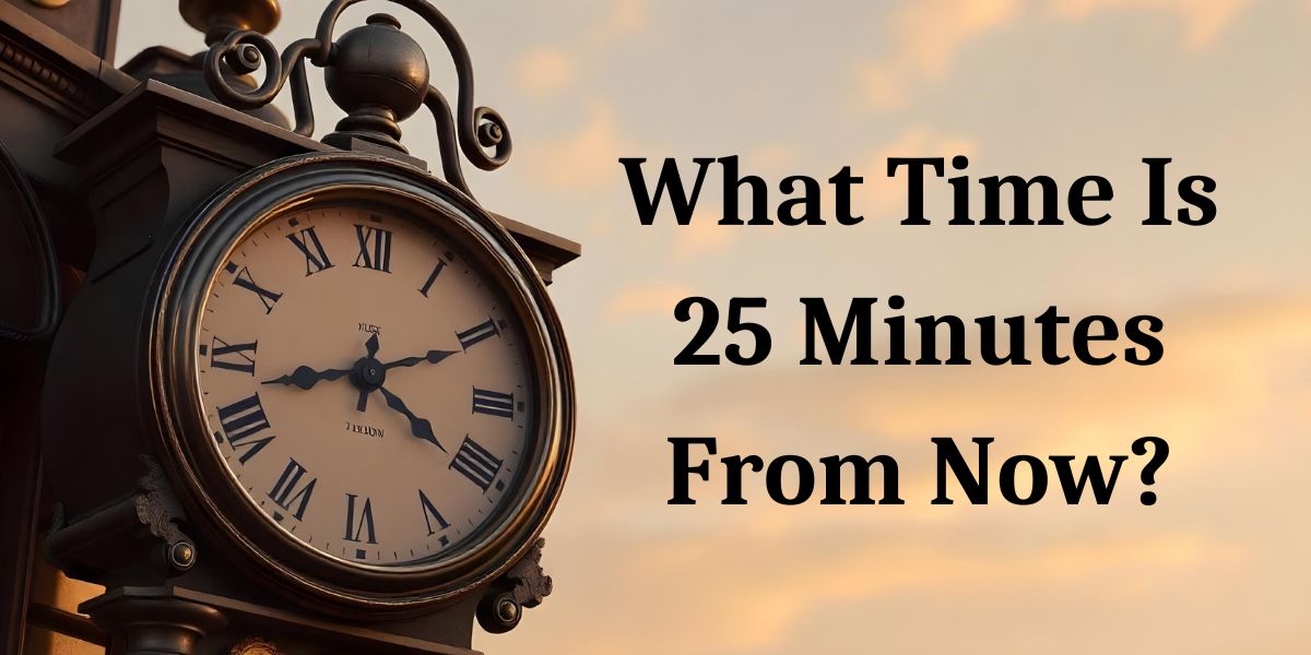 What Time Is 25 Minutes From Now?