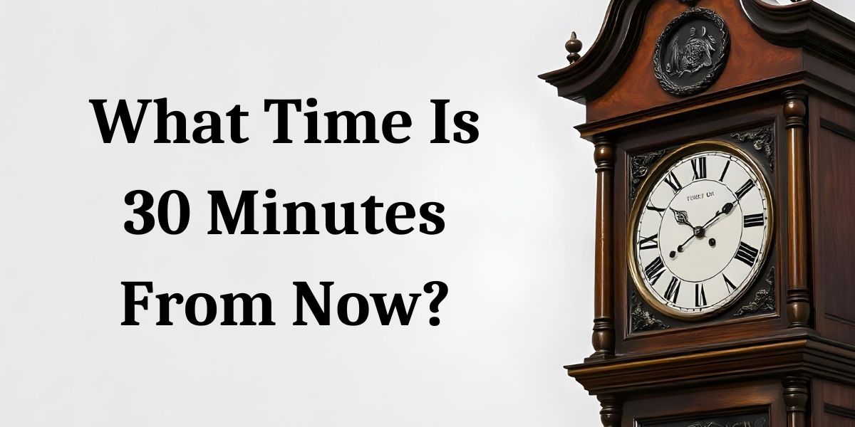 What Time Is 30 Minutes From Now?