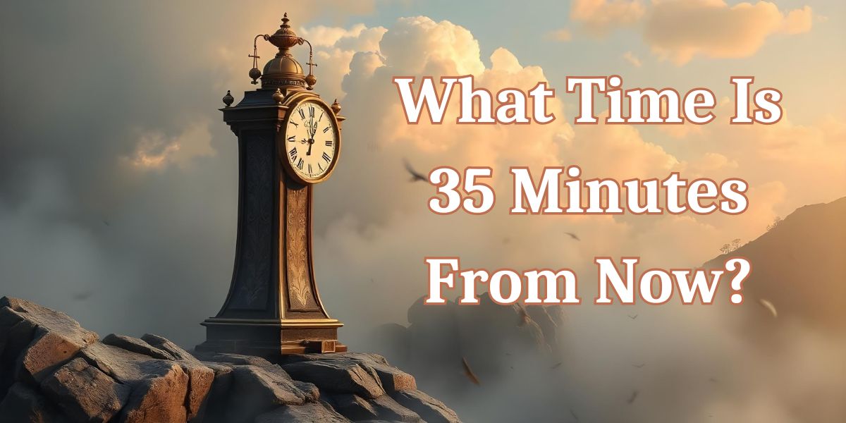 What Time Is 35 Minutes From Now?